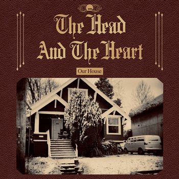Our House - The Head And The Heart