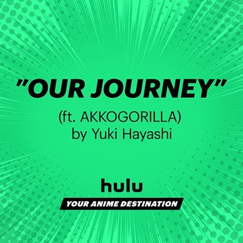 Our Journey - Yuki Hayashi, Hulu Anime feat. AKKOGORILLA