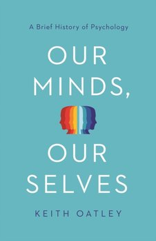 Our Minds, Our Selves: A Brief History of Psychology - Oatley Keith