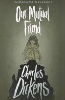 Our Mutual Friend. Wordsworth Classics Dickens Charles