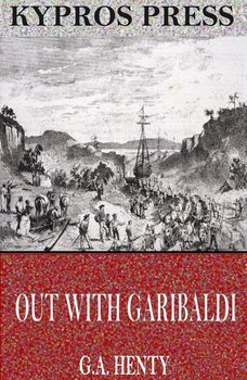 Out with Garibaldi. A Story of the Liberation of Italy - Henty G. A.