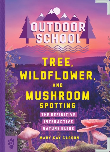 Outdoor School: Tree, Wildflower, And Mushroom Spotting: The Definitive ...