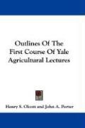 Outlines of the First Course of Yale Agricultural Lectures - Olcott Henry Steel, Olcott Henry S.
