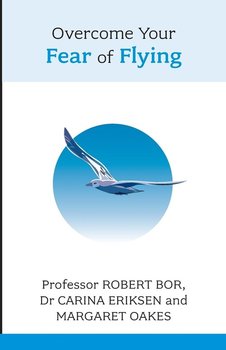 Overcome Your Fear of Flying. Robert Bor, Carina Eriksen and Margaret Oakes - Bor Robert