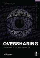 Oversharing:  Presentations of Self in the Internet Age - Agger