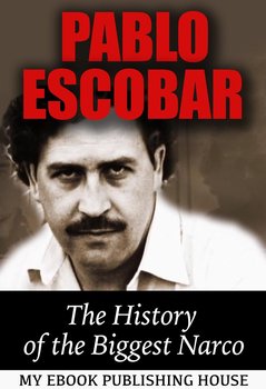 Pablo Escobar: The History of the Biggest Narco - Opracowanie zbiorowe