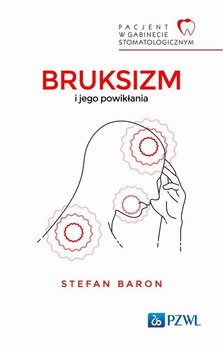 Pacjent w gabinecie stomatologicznym. Bruksizm i jego powikłania - Stefan Baron