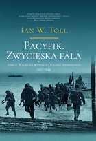 Pacyfik. Zwycięska fala. Walki na wyspach Oceanu Spokojnego 1942-1944. Tom 2 Toll Ian W.