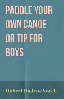 Paddle Your Own Canoe or Tip for Boys - Baden-Powell Robert