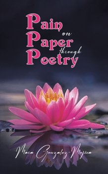 Pain on Paper through Poetry - Mara Gonzalez-Mojica