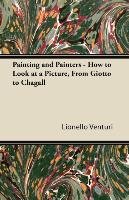Painting and Painters. How to Look at a Picture, From Giotto to Chagall - Venturi Lionello