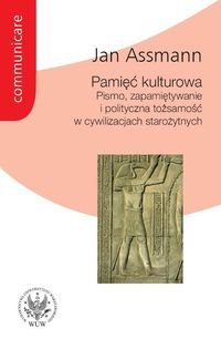 Pamięć Kulturowa. Pismo, Zapamiętywanie i Tożsamość Polityczna w Cywilizacjach Starożytnych - Assmann Jan