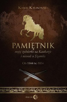 Pamiętnik mojej żołnierki na Kaukazie i niewoli u Szamila. Od 1844 do 1854 - Kalinowski Karol