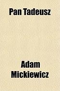 Pan Tadeusz; Or the Last Foray in Lithuania. a Story of Life Among Polish Gentlefolk in the Years 1811 and 1812 - Mickiewicz Adam