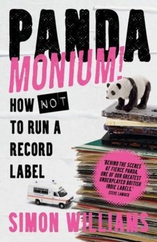 Pandamonium!: How (Not) to Run a Record Label - Simon Williams