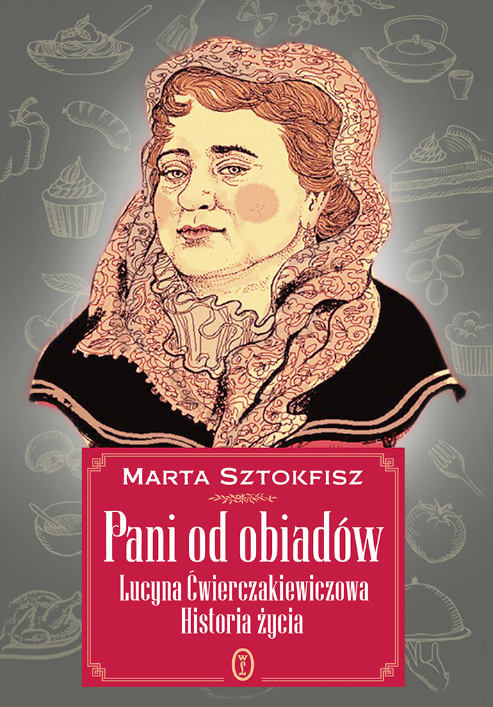 Pani od obiadów. Lucyna Ćwierczakiewiczowa. Historia życia - Sztokfisz ...
