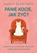 Panie kocie, jak żyć? Przewodnik po równowadze, odpoczynku i codziennych przyjemnościach Joanna Szczerbaty