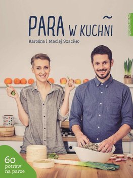 Para w kuchni. 60 potraw na parze - Szaciłło Karolina, Szaciłło Maciej