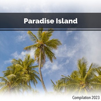 Paradise Island Compilation 2023 - John Toso, Mauro Rawn, Benny Montaquila Dj