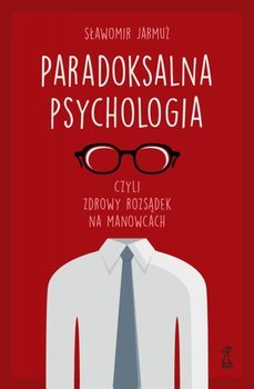 Paradoksalna psychologia czyli zdrowy rozsądek na manowcach - Jarmuż Sławomir