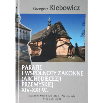 Parafie i wspólnoty zakonne archidiecezji przemyskiej, XIV-XXI wiek - Klebowicz Grzegorz