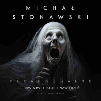 Paranormalne. Prawdziwe historie nawiedzeń - Stonawski Michał