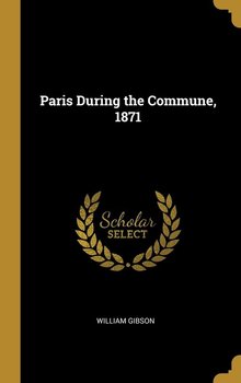 Paris During the Commune, 1871 - Gibson William