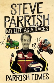 Parrish Times: My Life as a Racer - Steve Parrish
