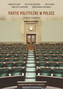 Partie polityczne w Polsce. Wybrane zagadnienia - Gajda Agnieszka, Grajewski Krzysztof, Uziębło Piotr, Rytel-Warzocha Anna, Wiszowaty Marcin M.