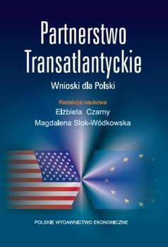 Partnerstwo Transatlantyckie. Wnioski dla Polski - Czarny Elżbieta, Słok-Wódkowska Magdalena