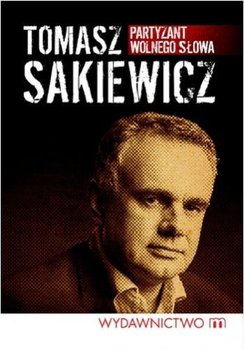 Partyzant wolnego słowa - Sakiewicz Tomasz