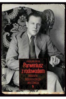 Parweniusz z rodowodem. Biografia Tadeusza Dołęgi-Mostowicza - Górski Jarosław