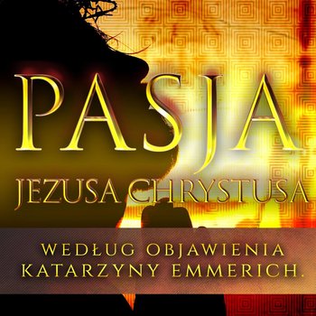 Pasja Jezusa Chrystusa - Katarzyna Emmerich