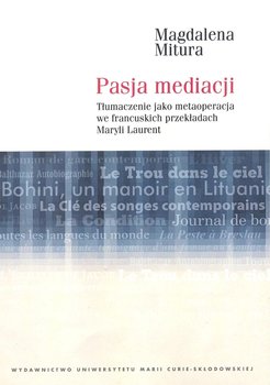 Pasja mediacji. Tłumaczenie jako metaoperacja we francuskich przekładach Maryli Laurent - Mitura Magdalena