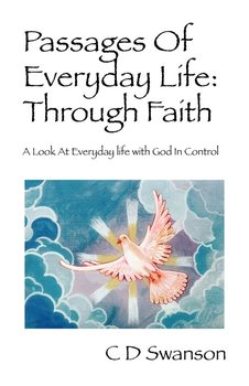 Passages of Everyday Life. Through Faith. A Look at Everyday Life with God in Control - Swanson C. D.