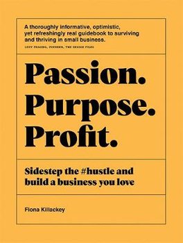 Passion Purpose Profit: Sidestep the #hustle and build a business you love - Fiona Killackey
