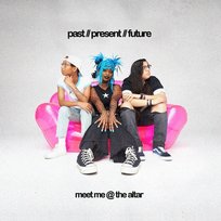 Past // Present // Future Meet Me @ The Altar