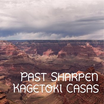 Past Sharpen - Kagetoki Casas