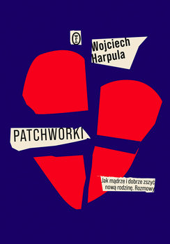 Patchworki. Jak mądrze i dobrze zszyć nową rodzinę. Rozmowy - Harpula Wojciech