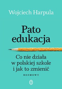 Patoedukacja. Co nie działa w polskiej szkole i jak to zmienić. Rozmowy - ebook MOBI - Harpula Wojciech