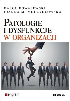 Patologie i dysfunkcje w organizacji - Kowalewski Karol, Moczydłowska Joanna M.