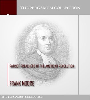 Patriot Preachers of the American Revolution - Frank Moore
