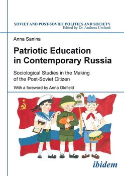 Patriotic Education in Contemporary Russia . Sociological Studies in the Making of the Post-Soviet Citizen - Sanina Anna