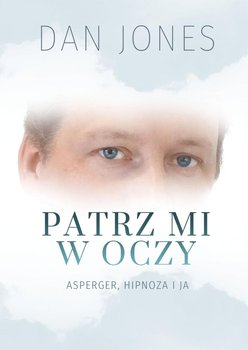 Patrz mi w oczy. Asperger, hipnoza i ja - Jones Dan