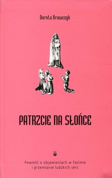 Patrzcie na słońce - Krawczyk Dorota