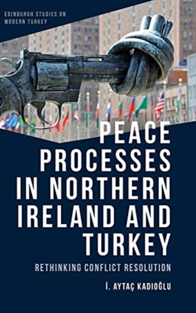 Peace Processes in Northern Ireland and Turkey: Rethinking Conflict ...