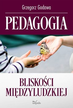 Pedagogia bliskości międzyludzkiej - Godawa Grzegorz