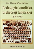 Pedagogia katolicka w diecezji lubelskiej 1918 - 1939 Walewander Edward