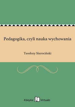 Pedagogika, czyli nauka wychowania - Sierociński Teodozy