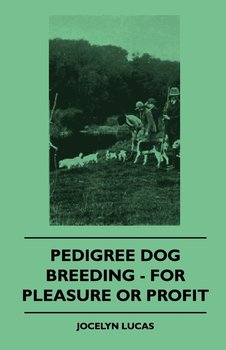 Pedigree Dog Breeding - For Pleasure Or Profit - Lucas Jocelyn